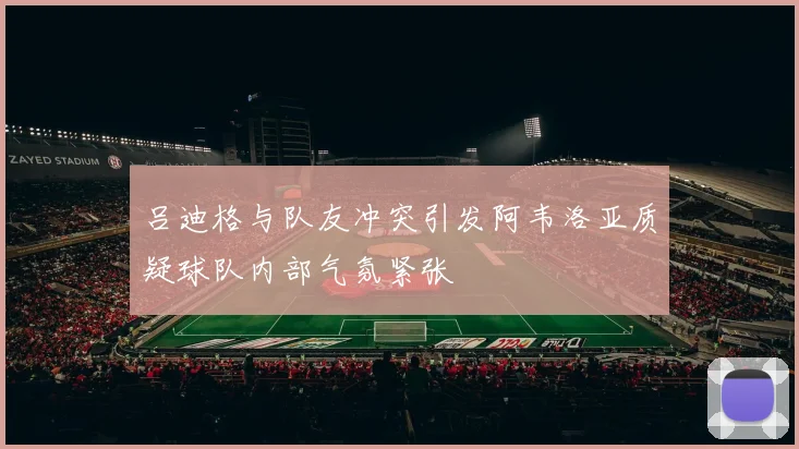 吕迪格与队友冲突引发阿韦洛亚质疑球队内部气氛紧张