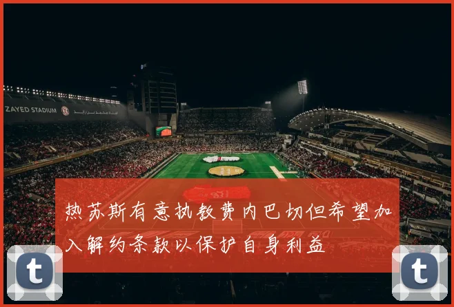 热苏斯有意执教费内巴切但希望加入解约条款以保护自身利益